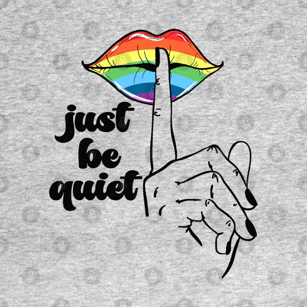 Just Be Quiet - LGBT Gay Pride Rainbow by Etopix